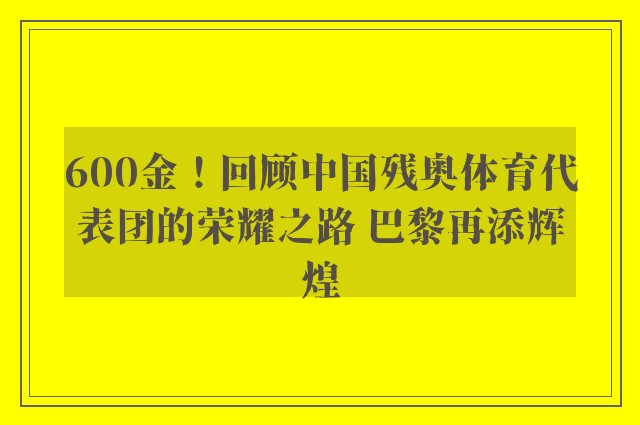 600金！回顾中国残奥体育代表团的荣耀之路 巴黎再添辉煌