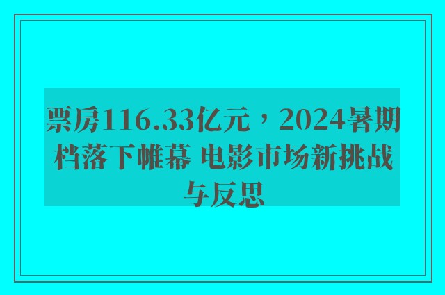 票房116.33亿元，2024暑期档落下帷幕 电影市场新挑战与反思