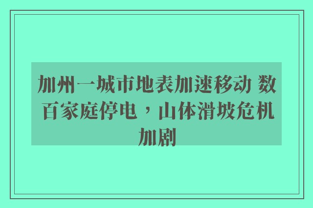 加州一城市地表加速移动 数百家庭停电，山体滑坡危机加剧