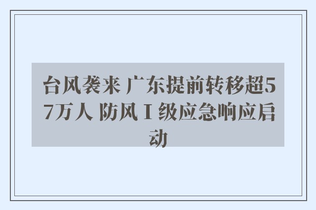 台风袭来 广东提前转移超57万人 防风Ⅰ级应急响应启动