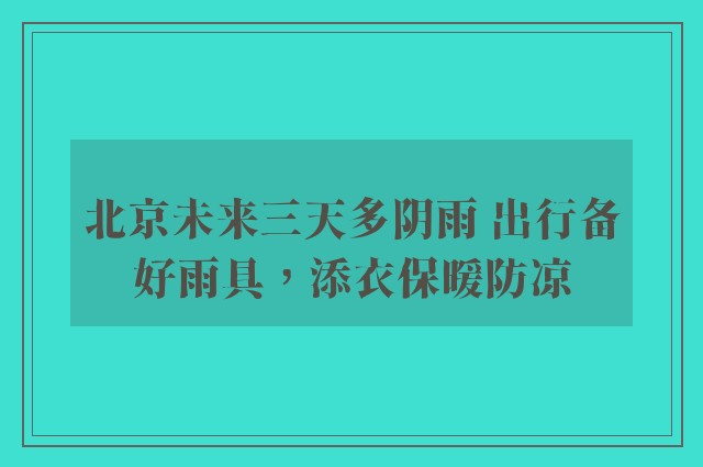 北京未来三天多阴雨 出行备好雨具，添衣保暖防凉