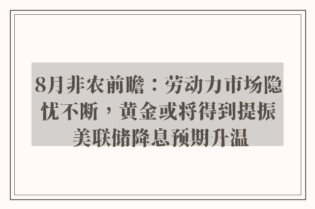 8月非农前瞻：劳动力市场隐忧不断，黄金或将得到提振 美联储降息预期升温