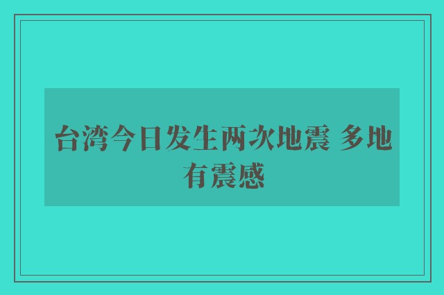 台湾今日发生两次地震 多地有震感