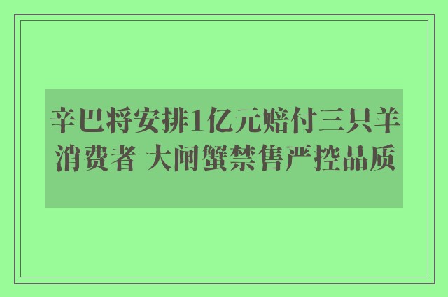 辛巴将安排1亿元赔付三只羊消费者 大闸蟹禁售严控品质