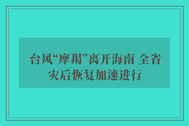 台风“摩羯”离开海南 全省灾后恢复加速进行