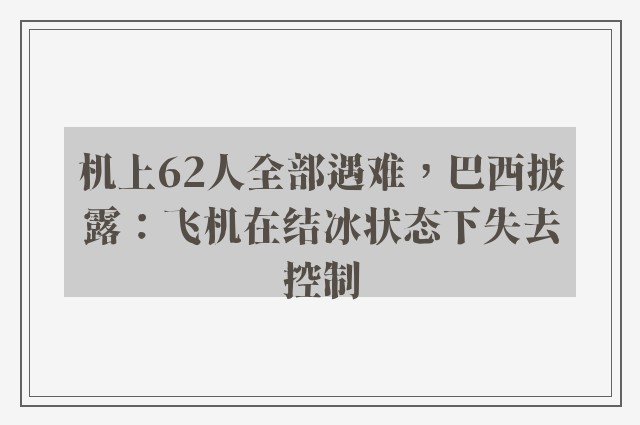 机上62人全部遇难，巴西披露：飞机在结冰状态下失去控制