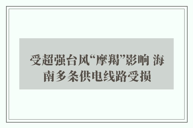 受超强台风“摩羯”影响 海南多条供电线路受损