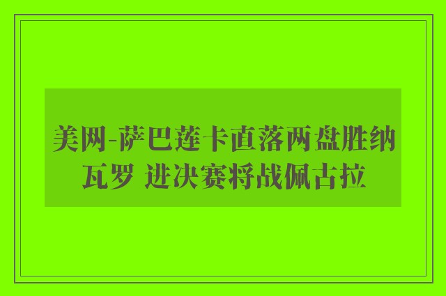 美网-萨巴莲卡直落两盘胜纳瓦罗 进决赛将战佩古拉