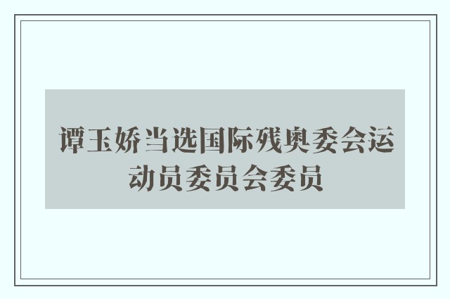 谭玉娇当选国际残奥委会运动员委员会委员