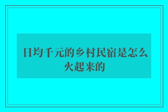 日均千元的乡村民宿是怎么火起来的