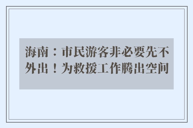 海南：市民游客非必要先不外出！为救援工作腾出空间