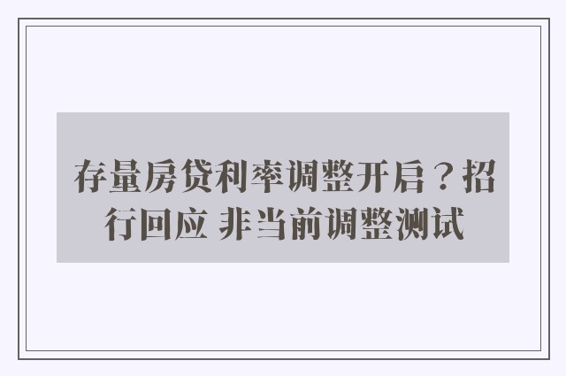 存量房贷利率调整开启？招行回应 非当前调整测试