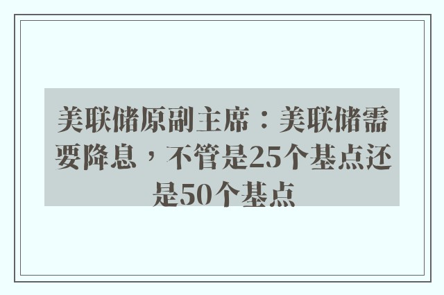 美联储原副主席：美联储需要降息，不管是25个基点还是50个基点