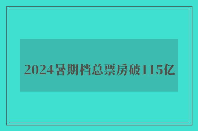 2024暑期档总票房破115亿