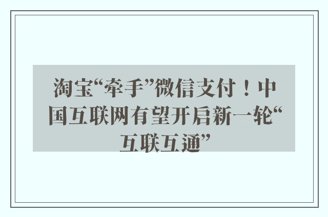 淘宝“牵手”微信支付！中国互联网有望开启新一轮“互联互通”