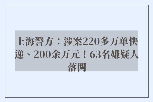 上海警方：涉案220多万单快递、200余万元！63名嫌疑人落网