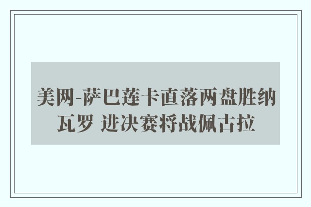 美网-萨巴莲卡直落两盘胜纳瓦罗 进决赛将战佩古拉