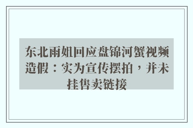 东北雨姐回应盘锦河蟹视频造假：实为宣传摆拍，并未挂售卖链接