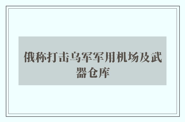 俄称打击乌军军用机场及武器仓库