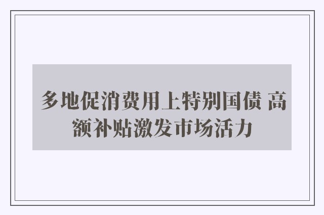 多地促消费用上特别国债 高额补贴激发市场活力