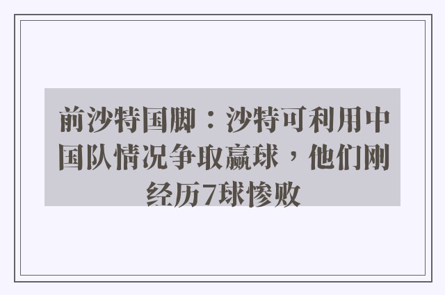 前沙特国脚：沙特可利用中国队情况争取赢球，他们刚经历7球惨败