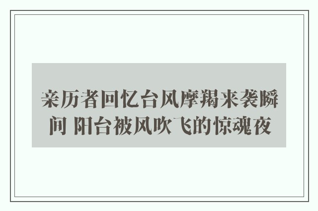 亲历者回忆台风摩羯来袭瞬间 阳台被风吹飞的惊魂夜