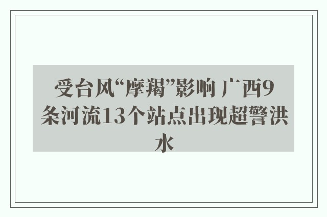 受台风“摩羯”影响 广西9条河流13个站点出现超警洪水