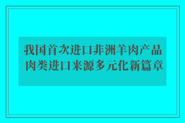 我国首次进口非洲羊肉产品 肉类进口来源多元化新篇章