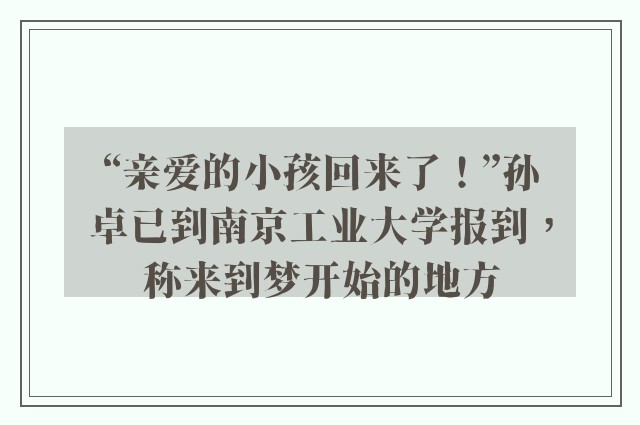 “亲爱的小孩回来了！”孙卓已到南京工业大学报到，称来到梦开始的地方