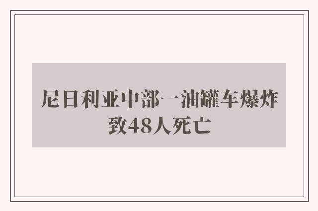 尼日利亚中部一油罐车爆炸致48人死亡