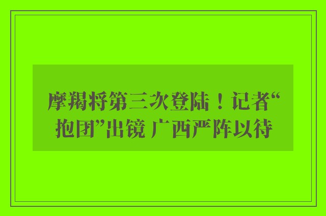 摩羯将第三次登陆！记者“抱团”出镜 广西严阵以待