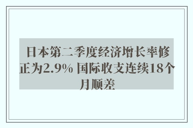 日本第二季度经济增长率修正为2.9% 国际收支连续18个月顺差