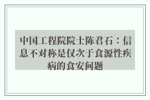 中国工程院院士陈君石：信息不对称是仅次于食源性疾病的食安问题