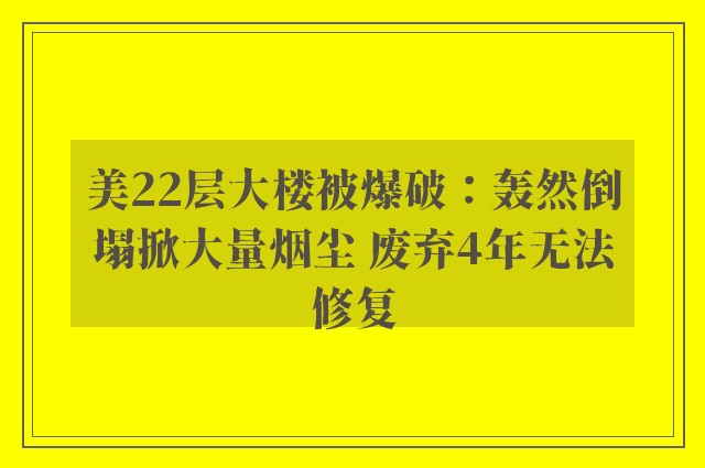 美22层大楼被爆破：轰然倒塌掀大量烟尘 废弃4年无法修复