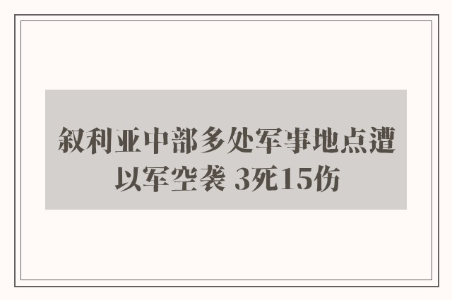 叙利亚中部多处军事地点遭以军空袭 3死15伤