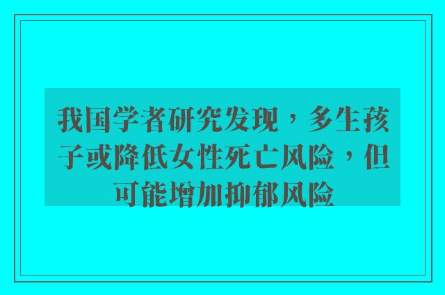 我国学者研究发现，多生孩子或降低女性死亡风险，但可能增加抑郁风险