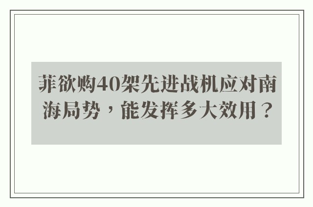 菲欲购40架先进战机应对南海局势，能发挥多大效用？