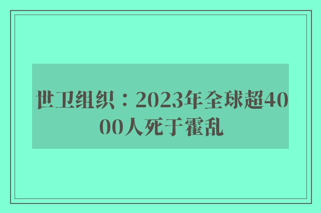 世卫组织：2023年全球超4000人死于霍乱