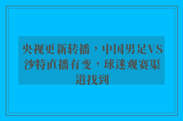 央视更新转播，中国男足VS沙特直播有变，球迷观赛渠道找到