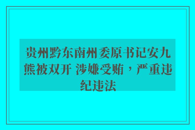 贵州黔东南州委原书记安九熊被双开 涉嫌受贿，严重违纪违法