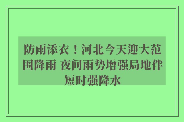 防雨添衣！河北今天迎大范围降雨 夜间雨势增强局地伴短时强降水