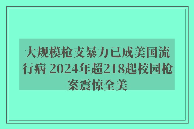 大规模枪支暴力已成美国流行病 2024年超218起校园枪案震惊全美