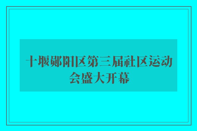 十堰郧阳区第三届社区运动会盛大开幕