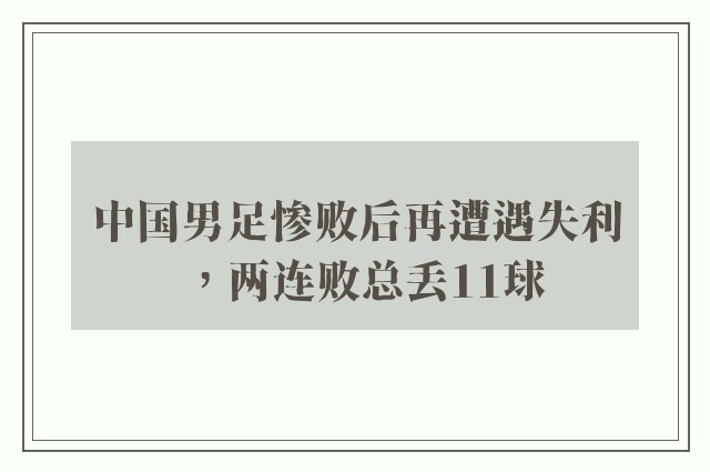 中国男足惨败后再遭遇失利，两连败总丢11球