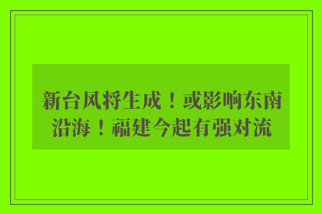 新台风将生成！或影响东南沿海！福建今起有强对流