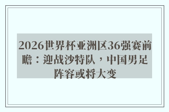 2026世界杯亚洲区36强赛前瞻：迎战沙特队，中国男足阵容或将大变