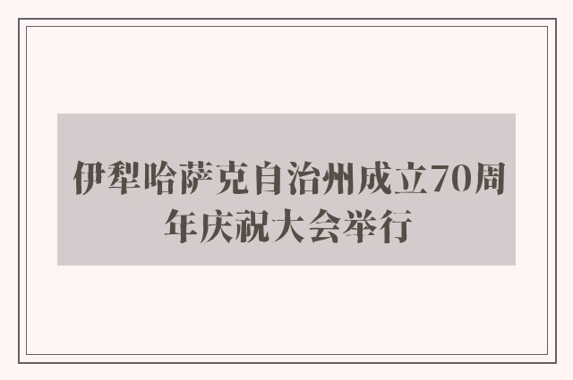 伊犁哈萨克自治州成立70周年庆祝大会举行