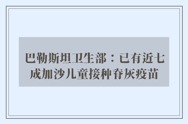 巴勒斯坦卫生部：已有近七成加沙儿童接种脊灰疫苗