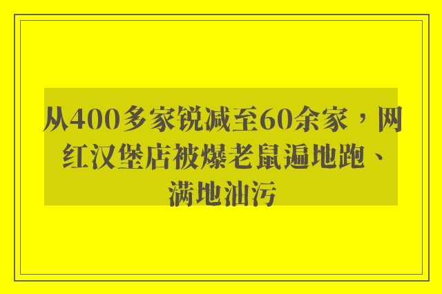 从400多家锐减至60余家，网红汉堡店被爆老鼠遍地跑、满地油污