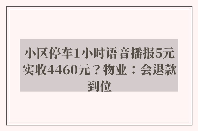 小区停车1小时语音播报5元实收4460元？物业：会退款到位